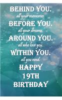 Behind You All Your Memories Before You All Your Dream Happy 19th Birthday.