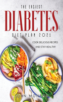 The Easiest Diabetes Diet Plan 2021: Cook Delicious Recipes and Stay Healthy