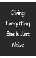 Diving Everything Else Is Just Noise: Lined Journal, 120 Pages, 6 x 9, Funny Diving Gift Idea, Black Matte Finish (Diving Everything Else Is Just Noise Journal)