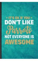 It's Ok If You Don't Like Parrots Not Everyone Is Awesome