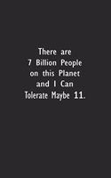 There are 7 Billion People on this Planet and I Can Tolerate Maybe 11.