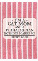 I'm a Cat Mom and a Pediatrician Nothing Scares Me Recipe Book