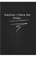 Caution I Have No Filter.