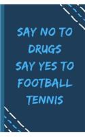 say no to drugs say yes to Football tennis -Composition Sport Gift Notebook: signed Composition Notebook/Journal Book to Write in, (6" x 9"), 120 Pages, (Gift For Friends, sport lovers )