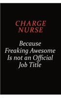 Charge nurse Because Freaking Awesome Is Not An Official Job Title: Career journal, notebook and writing journal for encouraging men, women and kids. A framework for building your career.