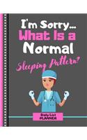 I'm Sorry... What Is a Normal Sleeping Pattern? (DAILY LIST PLANNER): Funny Nurse in Scrubs Quote Novelty Gift - Nursing Notebook for Women, Medical Students, Carers