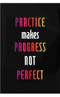 Practice Makes Progress Not Perfect