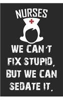 Nurses We can't fix stupid But we can Sedate it