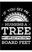 If You See Me Hugging a Tree I Am Estimating Board Feet