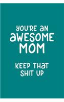 You're An Awesome Mom Keep that Shit Up