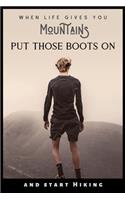 When Life Gives You Mountains Put Those Boots on and Start Hiking: Camping hiking planner And Hiking Journal Notebook For Recording Campsite and Hiking Information Open Format Suitable Field Notes. 101 pages 6 by 9 