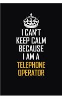 I Can't Keep Calm Because I Am A Telephone Operator: Motivational Career Pride Quote 6x9 Blank Lined Job Inspirational Notebook Journal