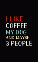 I Like Coffee My Dog And Maybe 3 People