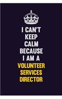 I Can't Keep Calm Because I Am A Volunteer Services Director: Motivational and inspirational career blank lined gift notebook with matte finish