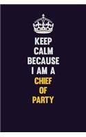 Keep Calm Because I Am A Chief of Party: Motivational and inspirational career blank lined gift notebook with matte finish