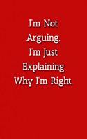 I'm Not Arguing.I'm Just Explaining Why I'm Right. Notebook