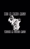 Be A Bad Ass With A Good Ass: 6x9 Blank Dot Grid Funny Notebook Or Couple Book - Birthday Journal Or Family Diary for Men and Women