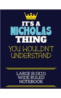 It's A Nicholas Thing You Wouldn't Understand Large (8.5x11) Wide Ruled Notebook: A cute book to write in for any book lovers, doodle writers and budding authors!