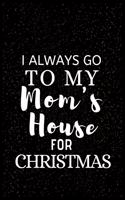 I ALWAYS GO TO MY Mom's House FOR CHRISTMAS: Snowman Christmas Ruled Journal, Jotter, Keepsake, Memory book to Write or Draw In, Event ... Recipe, Christmas Countdown, Record Guide - Men, Women