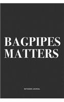 Bagpipes Matters: A 6x9 Inch Diary Notebook Journal With A Bold Text Font Slogan On A Matte Cover and 120 Blank Lined Pages Makes A Great Alternative To A Card