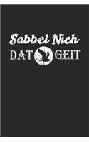 Sabbel Nich Dat Geit: Notizbuch A5 for Norddeutsche und Norddeutschland Liebhaber I A5 (6x9 inch.) I Geschenk I 120 Seiten I Dotted I Dot-Grid I Gepunktet I Punkteraster