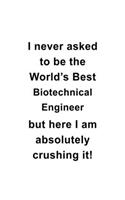I Never Asked To Be The World's Best Biotechnical Engineer But Here I Am Absolutely Crushing It