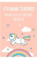 5th Grade Teachers Are Magical Like Unicorns Only Better: 6x9" Dot Bullet Notebook/Journal Funny Gift Idea For Elementary Teachers, Teacher Appreciation