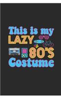 This Is My Lazy 80's Costume: Blank Lined Notebook (6" x 9" - 120 pages) Awesome 80er Themed Notebook for Daily Journal, Diary, and Gift