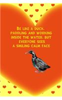 Be Like A Duck, Paddling And Working Inside The Water, But Everyone Sees A Smiling Calm Face