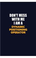 Don't Mess With Me I Am A Dynamic Positioning Operator: Career journal, notebook and writing journal for encouraging men, women and kids. A framework for building your career.