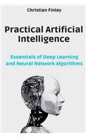 Practical Artificial Intelligence: Essentials of Deep Learning and Neural Network Algorithms