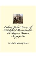 Colonel John Brown, of Pittsfield Massachusetts, the Brave Accuser