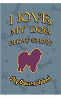 I Love My Dog Chow Chow - Dog Owner Notebook