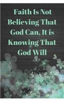 Faith Is Not Believing That God Can, It Is Knowing That God Will: Motivational Bible Study Sermon Writing Workbook Journal