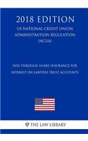 Pass-Through Share Insurance for Interest on Lawyers Trust Accounts (US National Credit Union Administration Regulation) (NCUA) (2018 Edition)