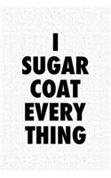 I Sugar Coat Everything: A 6x9 Inch Matte Softcover Notebook Journal with 120 Blank Lined Pages and a Funny Cover Slogan