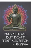 I'm Spiritual But Don't Test Me, Bitch - Buddha