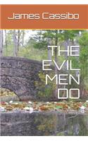 The Evil Men Do
