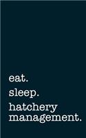 Eat. Sleep. Hatchery Management. - Lined Notebook