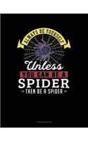 Always Be Yourself Unless You Can Be a Spider Then Be a Spider