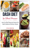 Dash Diet for Blood Pressure: Lower Your Blood Pressure and Improve Your Health. Cookbook with Delicious Recipes.