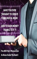 Have You Ever Thought to Create Your Digital Book (and to Earn Money Thanks to It?)