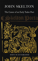 John Skelton: The Career of an Early Tudor Poet