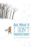 But What if I Don't Understand?