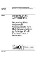 Mutual fund advertising: improving how regulators communicate new rule interpretations to industry would further protect investors: report to congressional committees.