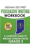Indiana Test Prep Persuasive Writing Workbook: A Complete Guide to Writing Opinion Pieces Grade 3: Preparation for the Istep+ Ela Tests