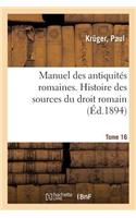 Manuel Des Antiquités Romaines. Tome 16. Histoire Des Sources Du Droit Romain
