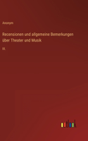 Recensionen und allgemeine Bemerkungen über Theater und Musik: III.