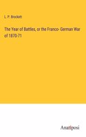 Year of Battles, or the Franco- German War of 1870-71