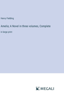 Amelia; A Novel in three volumes, Complete: in large print